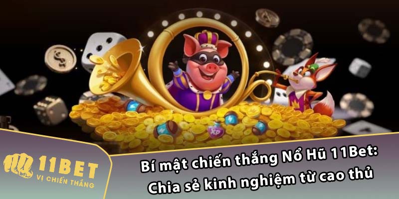 Bí mật chiến thắng Nổ Hũ 11Bet: Chia sẻ kinh nghiệm từ cao thủ