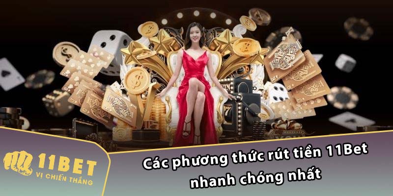 Các phương thức rút tiền 11Bet nhanh chóng nhất 