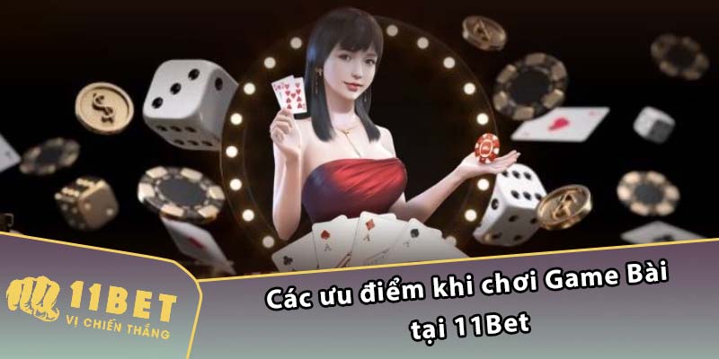 Các ưu điểm khi chơi Game Bài tại 11Bet