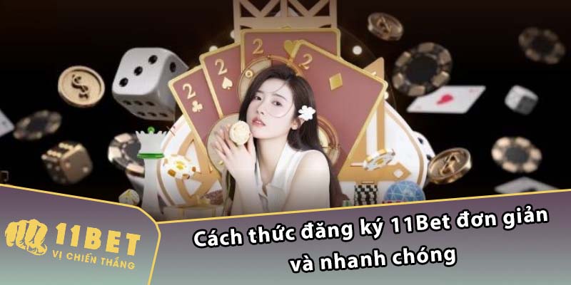 Cách thức đăng ký 11Bet đơn giản và nhanh chóng