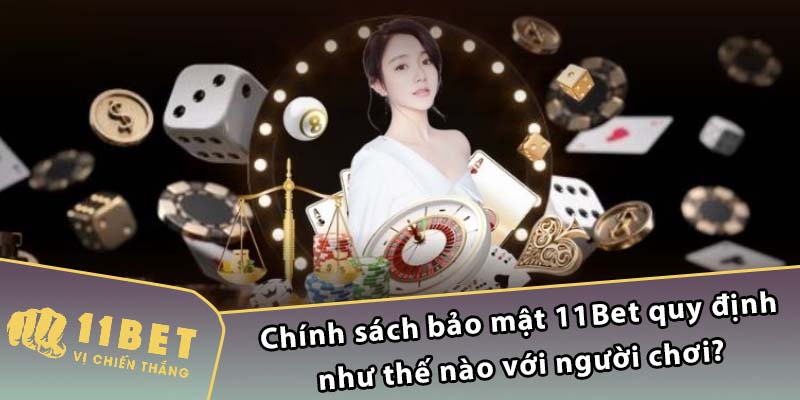 Chính sách bảo mật 11Bet quy định như thế nào với người chơi?