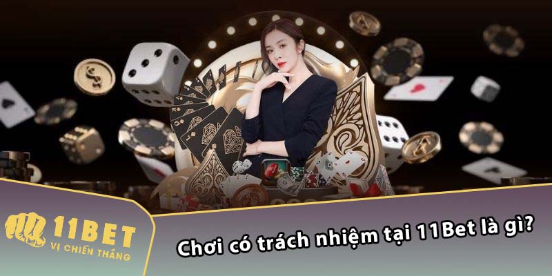 Chơi có trách nhiệm tại 11Bet là gì?