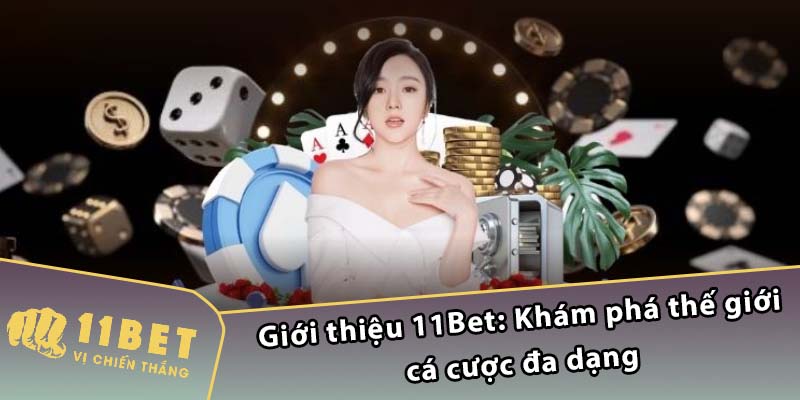 Giới thiệu 11Bet: Khám phá thế giới cá cược đa dạng