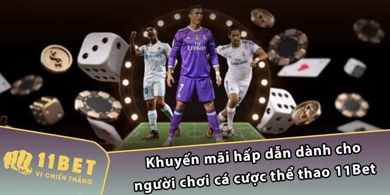 Khuyến mãi hấp dẫn dành cho người chơi cá cược thể thao 11Bet