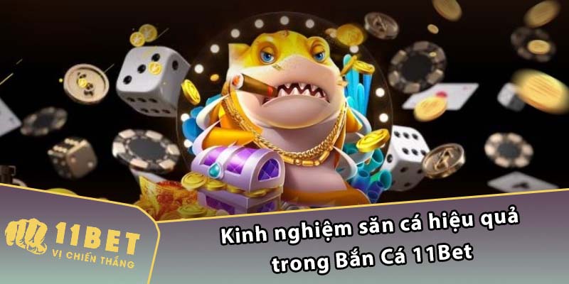 Kinh nghiệm săn cá hiệu quả trong Bắn Cá 11Bet