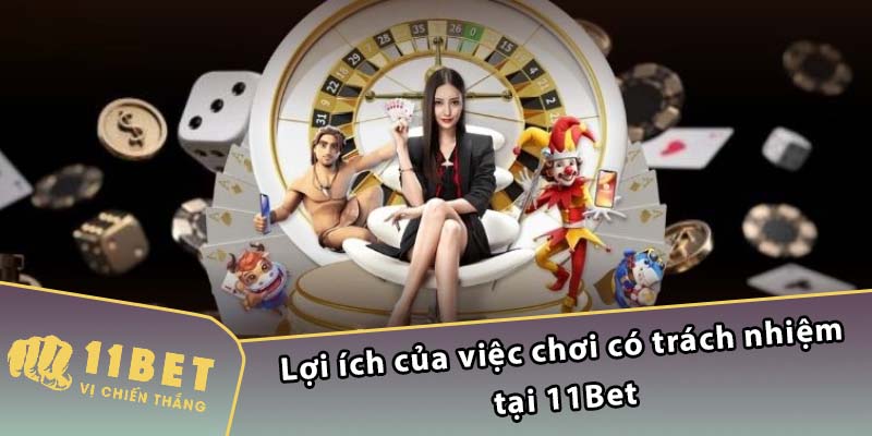 Lợi ích của việc chơi có trách nhiệm tại 11Bet