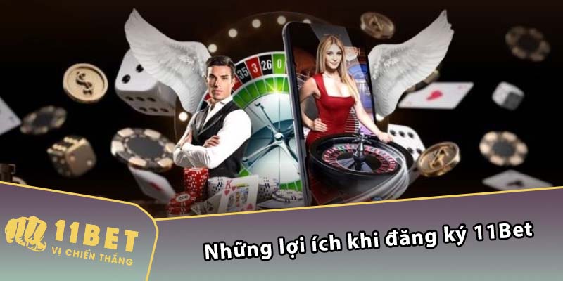 Những lợi ích khi đăng ký 11Bet