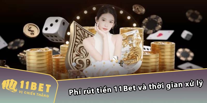 Phí rút tiền 11Bet và thời gian xử lý