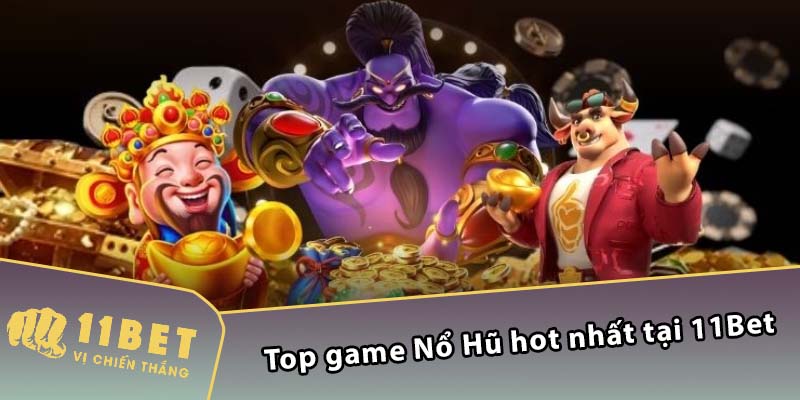 Top game Nổ Hũ hot nhất tại 11Bet